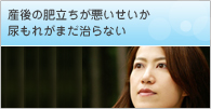 産後の肥立ちが悪いせいか尿もれがまだ治らない